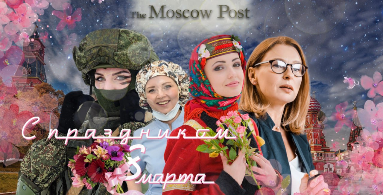 ​Женщины и The Moscow Post: расцветаем вместе с вами  Россия и весь мир отмечает Международный женский день